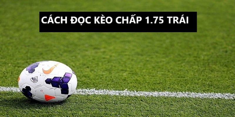 Cách đọc dễ hiểu của kèo chấp 1.75 trái Cách đọc dễ hiểu của kèo chấp 1.75 trái