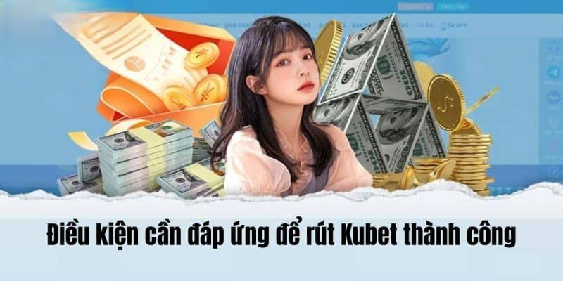 Điều kiện rút tiền KUBET người chơi cần nhớ Điều kiện rút tiền KUBET người chơi cần nhớ