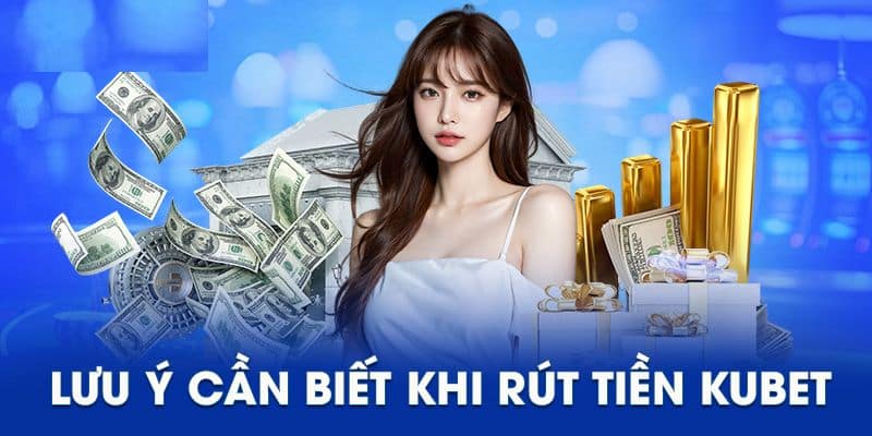Một vài lưu ý quan trọng khi rút tiền tại KUBET Một vài lưu ý quan trọng khi rút tiền tại KUBET