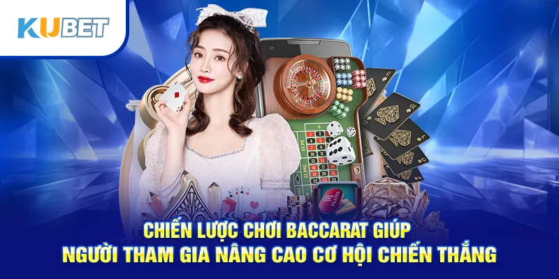 Chiến lược chơi baccarat giúp người tham gia nâng cao cơ hội chiến thắng